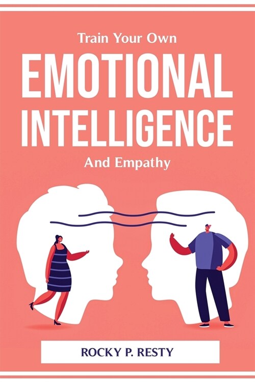 Train Your Own Emotional Intelligence And Empathy (Paperback)