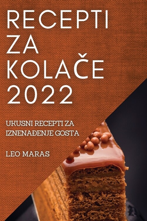 Recepti Za KolaČe 2022: Ukusni Recepti Za IznenaĐenje Gosta (Paperback)