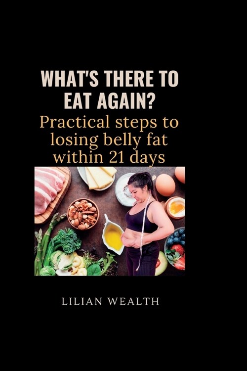 Whats There to Eat Again?: Practical Steps to losing belly fat within 21 days (Paperback)