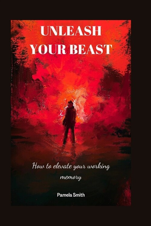 Unleash your beast: How to elevate your working memory (Paperback)