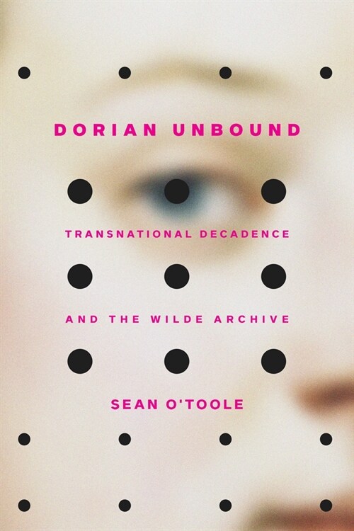Dorian Unbound: Transnational Decadence and the Wilde Archive (Paperback)