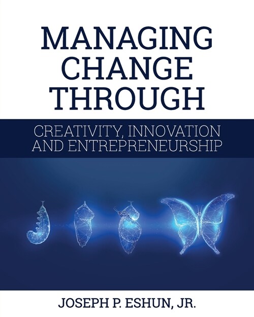 Managing Change Through Creativity, Innovation, and Entrepreneurship (Paperback)