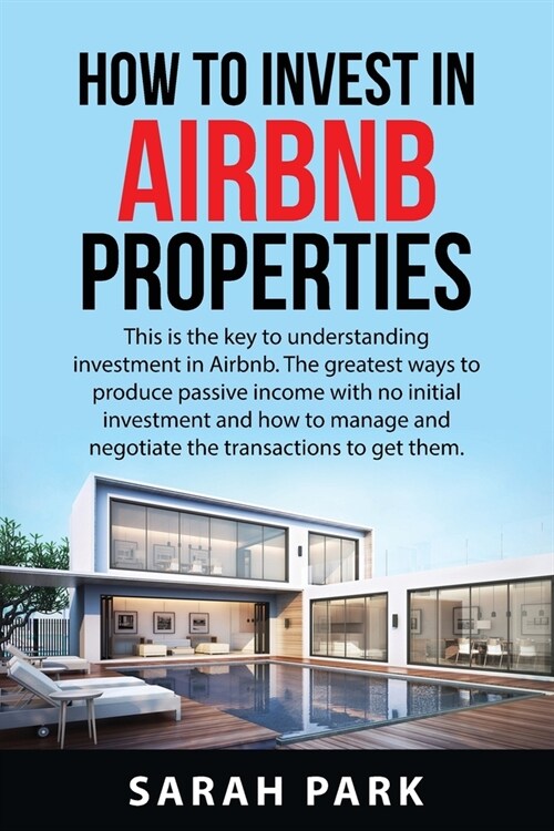 How to Invest in Airbnb Properties: This is the key to understanding investment in Airbnb. The greatest ways to produce passive income with no initial (Paperback)