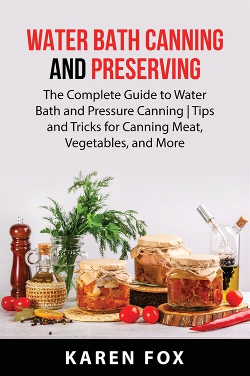 Water Bath Canning and Preserving: The Complete Guide to Water Bath and Pressure Canning Tips and Tricks for Canning Meat, Vegetables, and More (Paperback)