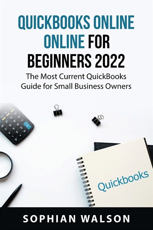 QuickBooks Online for Beginners 2022: The Most Current QuickBooks Guide for Small Business Owners (Paperback)