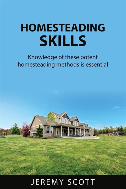 Homesteading Skills: Knowledge of these potent homesteading methods is essential (Paperback)