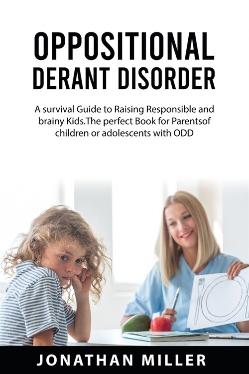 Oppositional Derant Disorder: A Survival Guide to Raising Responsible and Brainy Kids. The Perfect Book for Parents of Children or Adolescents with (Paperback)