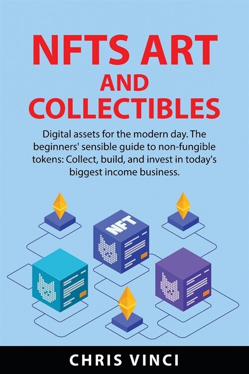 NFTs ART AND COLLECTIBLES: digital assets for the modern day. The beginners sensible guide to non-fungible tokens: Collect, build, and invest in (Paperback)