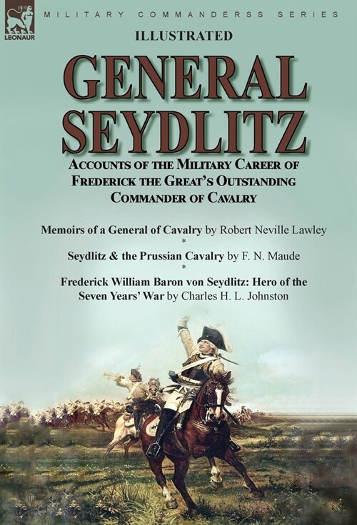 General Seydlitz: Accounts of the Military Career of Frederick the Greats Outstanding Commander of Cavalry-Memoirs of a General of Cava (Hardcover)