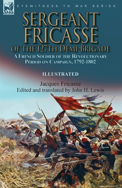 Sergeant Fricasse of the 127th Demi-Brigade: a French Soldier of the Revolutionary Period on Campaign, 1792-1802 (Paperback)