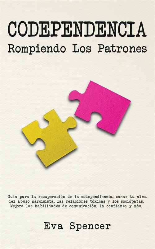 Codependencia, Rompiendo Los Patrones: Gu? para la recuperaci? de la codependiencia, sanar tu alma del abuso narcisista, las relaciones t?icas y lo (Paperback)