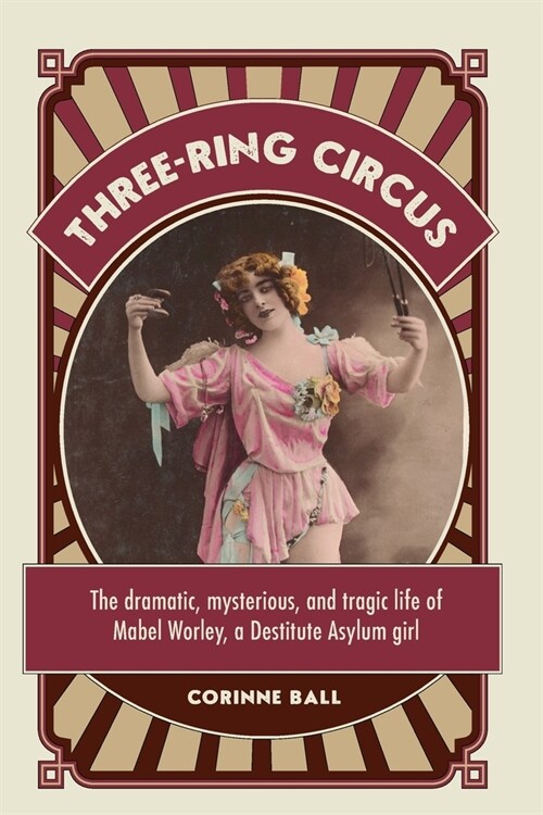 Three-ring circus: The dramatic, mysterious and tragic life of Mabel Worley, a Destitute Asylum girl (Paperback)