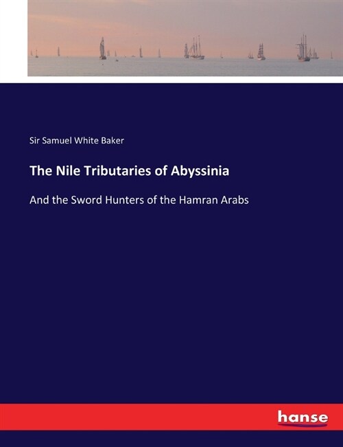 The Nile Tributaries of Abyssinia: And the Sword Hunters of the Hamran Arabs (Paperback)