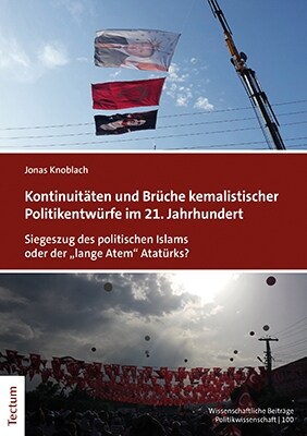 Kontinuitaten Und Bruche Kemalistischer Politikentwurfe Im 21. Jahrhundert: Siegeszug Des Politischen Islams Oder Der Lange Atem Ataturks? (Paperback)