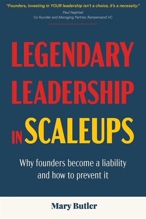 Legendary Leadership in Scaleups: Why founders become a liability and how to prevent it (Paperback)