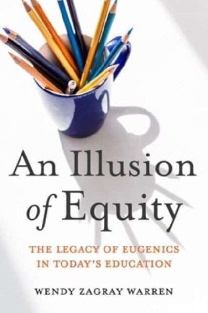 An Illusion of Equity: The Legacy of Eugenics in Todays Education (Hardcover)