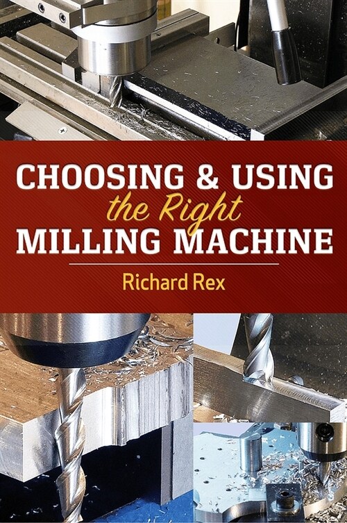 Choosing & Using the Right Milling Machine (Paperback)