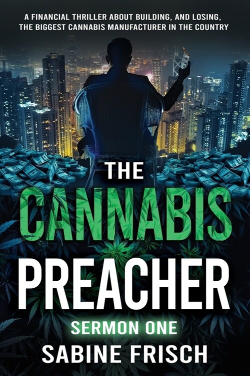 The Cannabis Preacher Sermon One: A financial thriller about building and losing the biggest Cannabis Manufacturer in the country (Paperback)