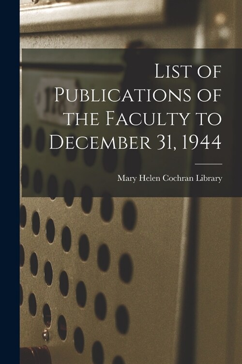 List of Publications of the Faculty to December 31, 1944 (Paperback)