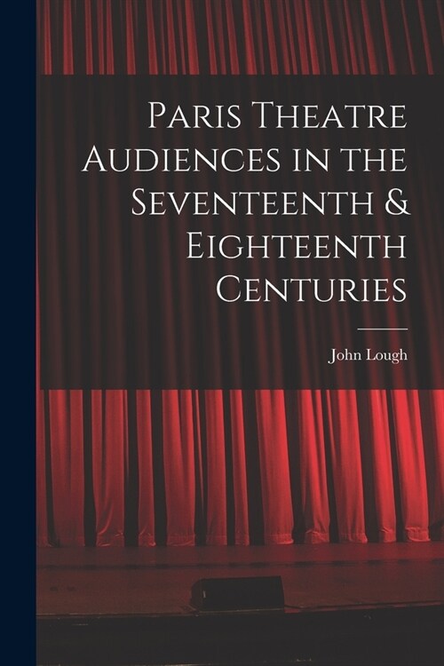 Paris Theatre Audiences in the Seventeenth & Eighteenth Centuries (Paperback)