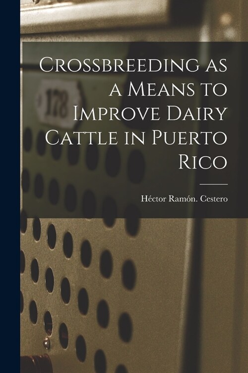 Crossbreeding as a Means to Improve Dairy Cattle in Puerto Rico (Paperback)