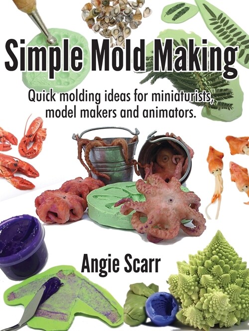 Simple Mold Making: Quick molding ideas for miniaturists, model makers and animators. (Paperback)
