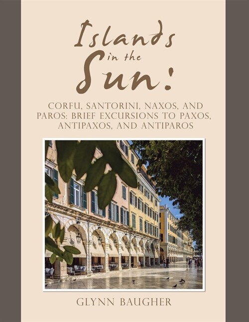 Islands in the Sun: Corfu, Santorini, Naxos, and Paros: Brief Excursions to Paxos, Antipaxos, and Antiparos (Paperback)