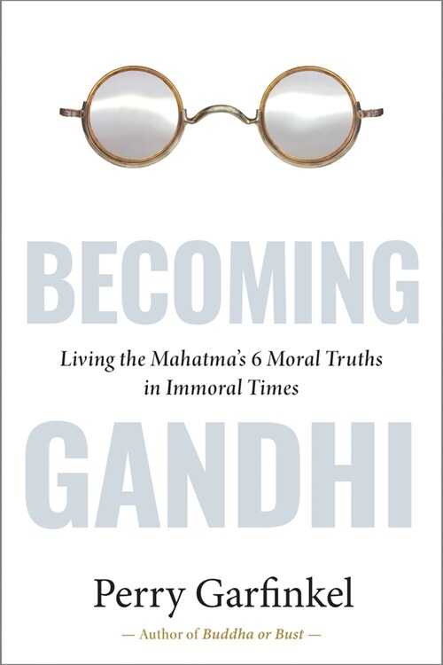 Becoming Gandhi: My Experiment Living the Mahatmas 6 Moral Truths in Immoral Times (Hardcover)