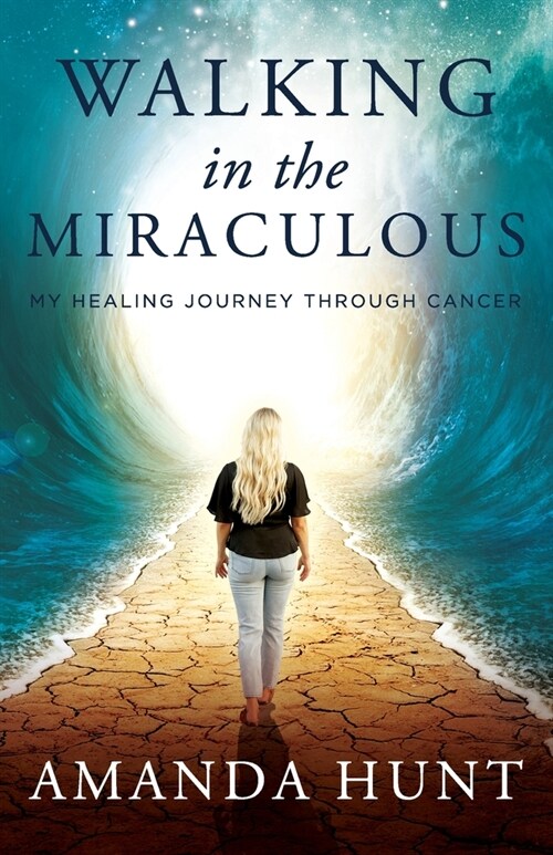Walking in the Miraculous: My Healing Journey Through Cancer (Paperback)