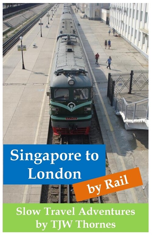 Singapore to London by Rail: Slow Travel Adventures (Paperback)