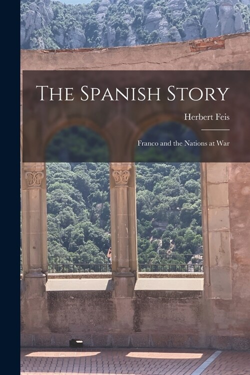 The Spanish Story; Franco and the Nations at War (Paperback)