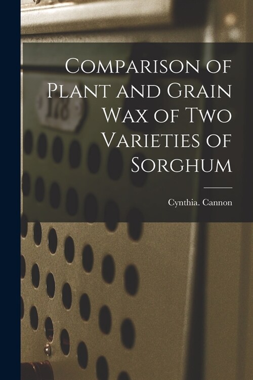 Comparison of Plant and Grain Wax of Two Varieties of Sorghum (Paperback)