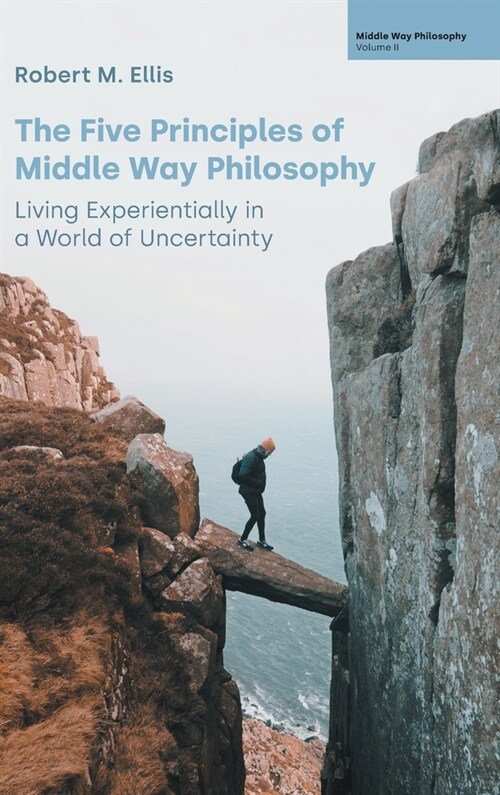 The Five Principles of Middle Way Philosophy : Living Experientially in a World of Uncertainty (Hardcover)