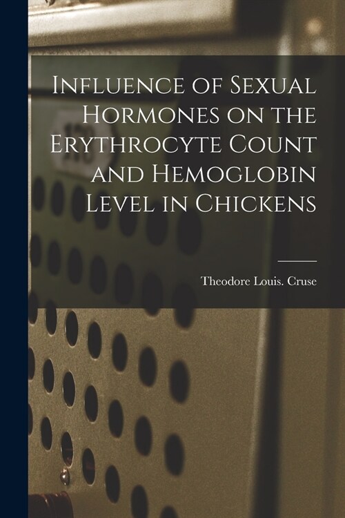 Influence of Sexual Hormones on the Erythrocyte Count and Hemoglobin Level in Chickens (Paperback)