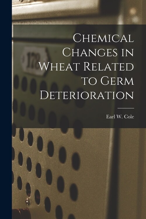 Chemical Changes in Wheat Related to Germ Deterioration (Paperback)