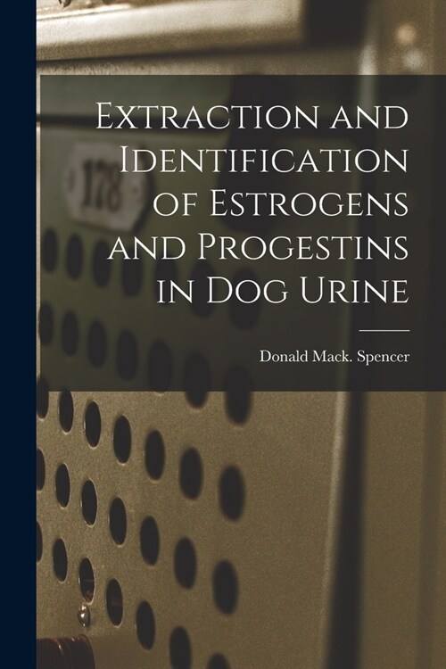 Extraction and Identification of Estrogens and Progestins in Dog Urine (Paperback)