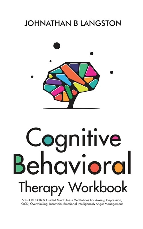 Cognitive Behavioral Therapy Workbook: 50+ CBT Skills & Guided Mindfulness Meditations For Anxiety, Depression, OCD, Overthinking, Insomnia, Emotional (Paperback)