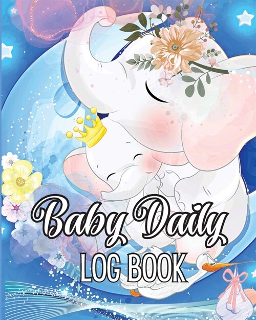 Baby Daily Logbook: Keep Track of Newborns Feedings Patterns, Record Supplies Needed, Sleep Times, Diapers And Activities (Paperback)