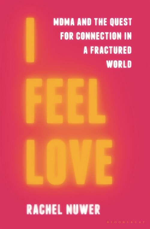 I Feel Love: Mdma and the Quest for Connection in a Fractured World (Hardcover)