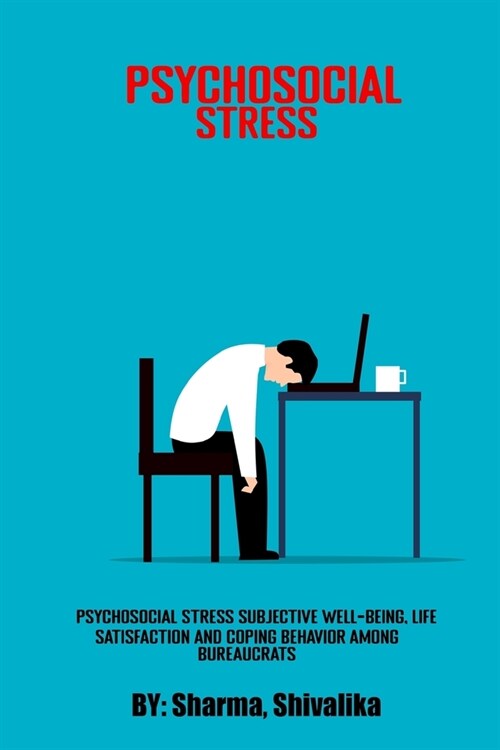 Psychosocial stress, subjective well-being, life satisfaction and coping behavior among bureaucrats (Paperback)