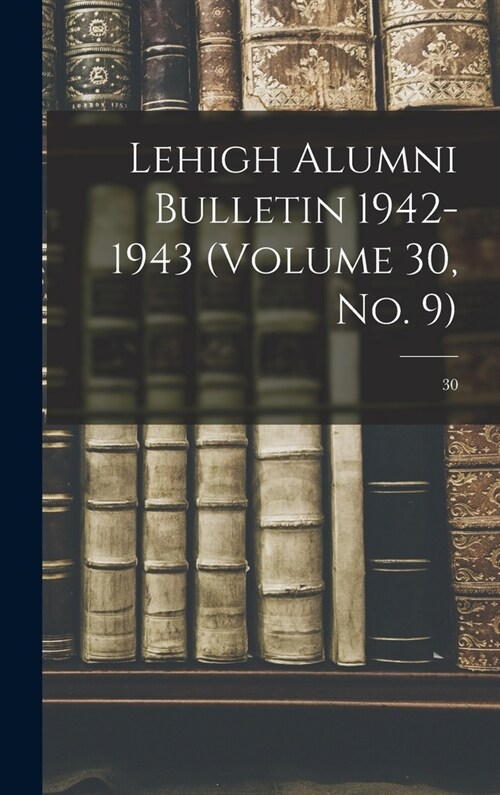 Lehigh Alumni Bulletin 1942-1943 (volume 30, No. 9); 30 (Hardcover)