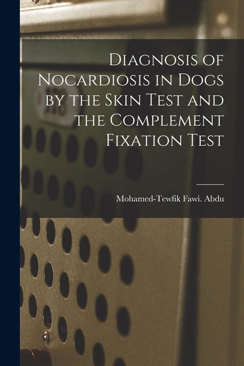 Diagnosis of Nocardiosis in Dogs by the Skin Test and the Complement Fixation Test (Paperback)