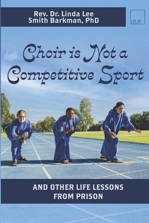 Choir Is Not A Competitive Sport: And Other Life Lessons From Prison (Paperback)