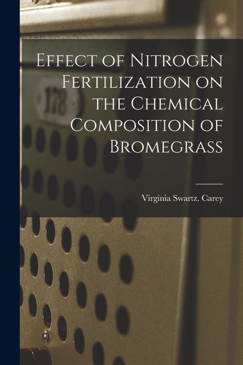 Effect of Nitrogen Fertilization on the Chemical Composition of Bromegrass (Paperback)