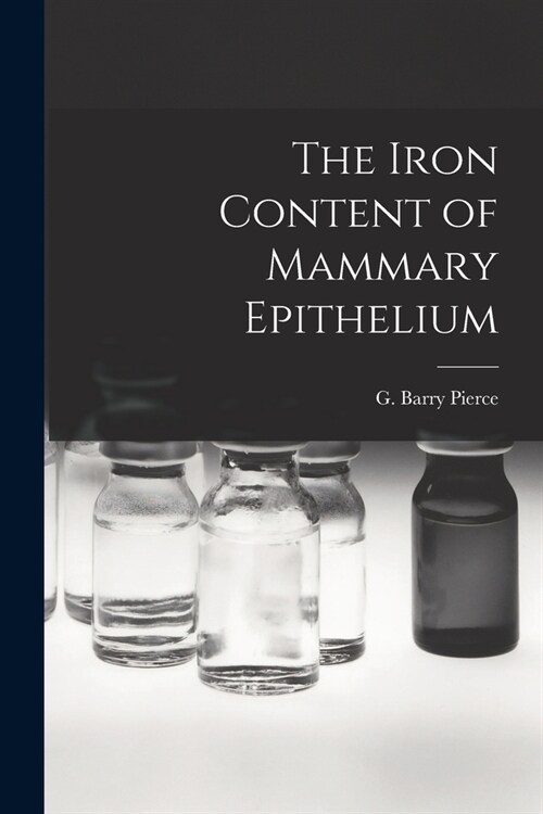 The Iron Content of Mammary Epithelium (Paperback)