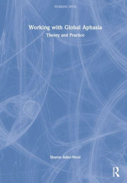 Working with Global Aphasia : Theory and Practice (Hardcover)