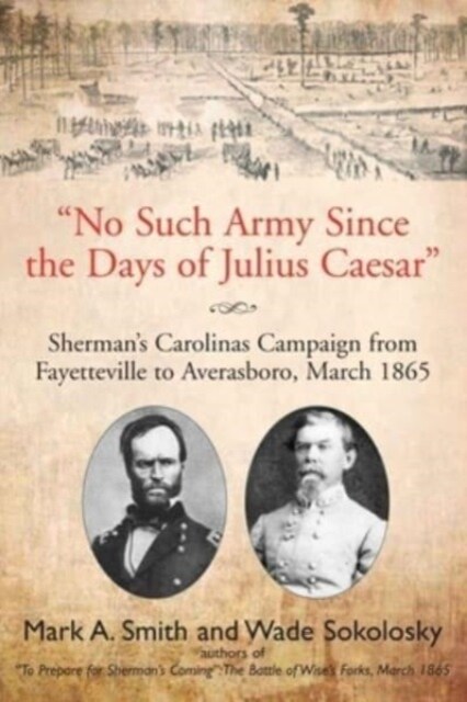 No Such Army Since the Days of Julius Caesar: Shermans Carolinas Campaign from Fayetteville to Averasboro, March 1865 (Paperback)