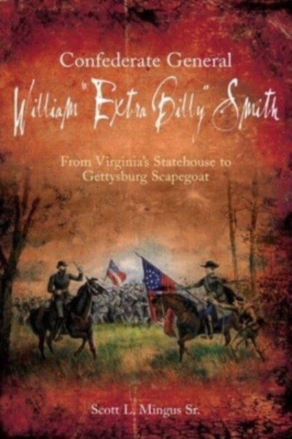 Confederate General William Extra Billy Smith: From Virginias Statehouse to Gettysburg Scapegoat (Paperback)