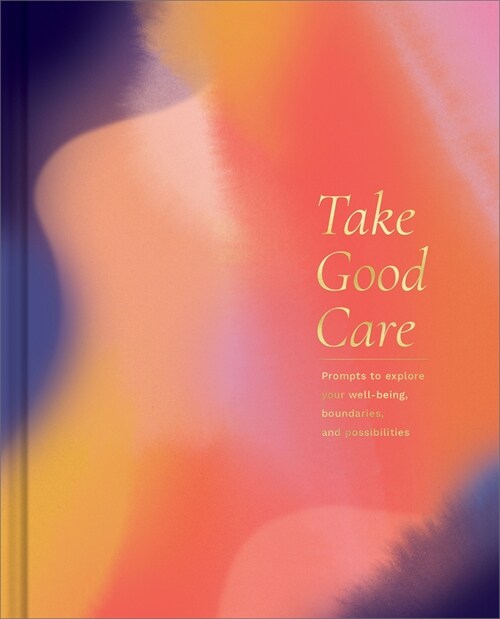 Take Good Care: A Guided Journal to Explore Your Well-Being, Boundaries, and Possibilities (Hardcover)