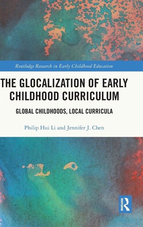 The Glocalization of Early Childhood Curriculum : Global Childhoods, Local Curricula (Hardcover)
